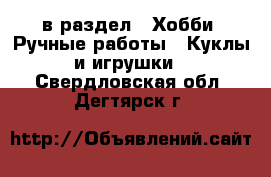  в раздел : Хобби. Ручные работы » Куклы и игрушки . Свердловская обл.,Дегтярск г.